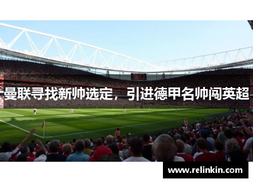 曼联寻找新帅选定，引进德甲名帅闯英超