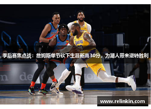 季后赛焦点战：詹姆斯单节砍下生涯新高30分，为湖人带来逆转胜利